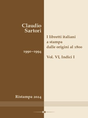 cover image of I libretti italiani a stampa dalle origini al 1800. Catalogo analitico con 16 indici, Volume VI